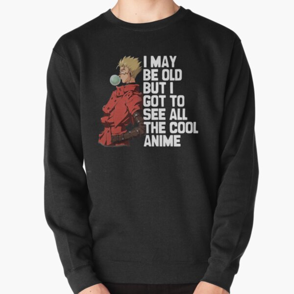 I May Be Old But I Got To See All The Cool Anime - Trigun, VashTheStampede   Pullover Sweatshirt RB0712 product Offical trigun Merch